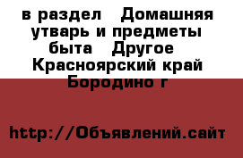  в раздел : Домашняя утварь и предметы быта » Другое . Красноярский край,Бородино г.